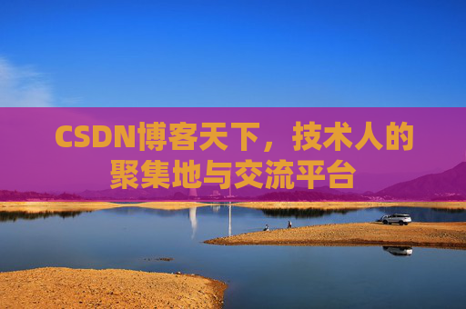 CSDN博客天下,技术人的聚集地与交流平台