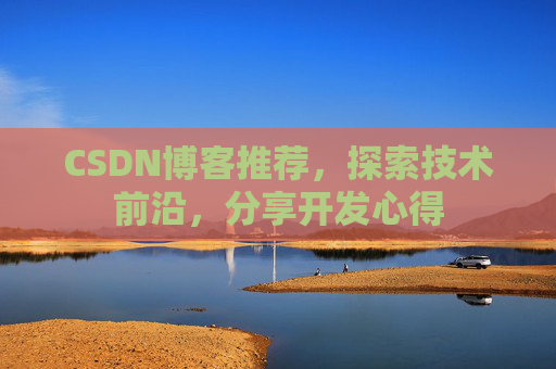 CSDN博客推荐,探索技术前沿,分享开发心得